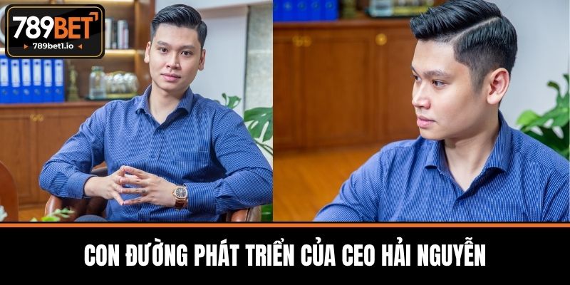 CEO Hải Nguyễn - Hành Trình Vươn Tầm Đỉnh Cao Cùng 789BET 1 Con Đường Phát Triển Của CEO Hải Nguyễn