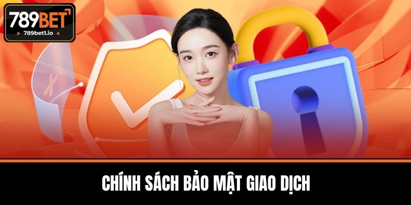 Chính Sách Bảo Mật 789BET- Bí Quyết An Toàn Thông Tin 2 Chính Sách Bảo Mật Giao Dịch