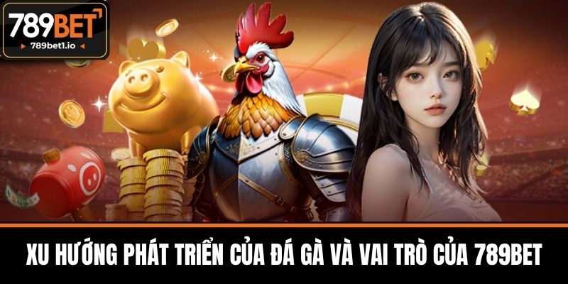 Đá Gà 789BET - Cá Cược Đỉnh Cao Với Tỷ Lệ Thắng Hấp Dẫn 4 Xu Hướng Phát Triển Của Đá Gà Và Vai Trò Của 789BET