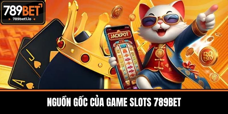 Game Slots 789BET - Slot Đỉnh Cao Và Bí Quyết Chiến Thắng 2 Nguồn Gốc Của Game Slots 789BET