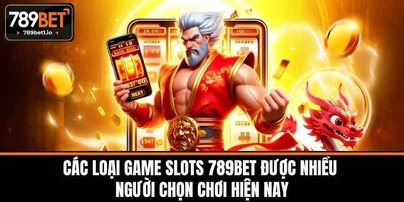 Game Slots 789BET - Slot Đỉnh Cao Và Bí Quyết Chiến Thắng 3 Các Loại Game Slots 789BET Được Nhiều Người Chọn Chơi Hiện Nay