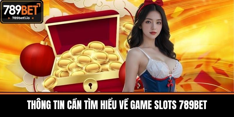 Game Slots 789BET - Slot Đỉnh Cao Và Bí Quyết Chiến Thắng 4 Thông Tin Cần Tìm Hiểu Về Game Slots 789BET