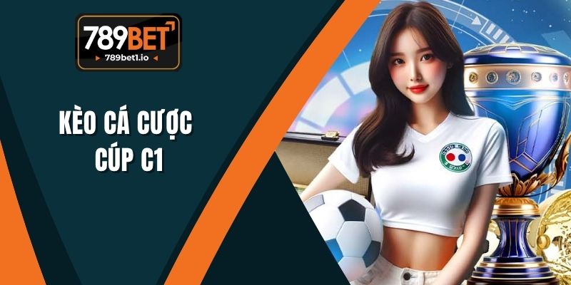 Kèo Cá Cược Cúp C1 - 789BET Phân Tích Và Chiến Lược