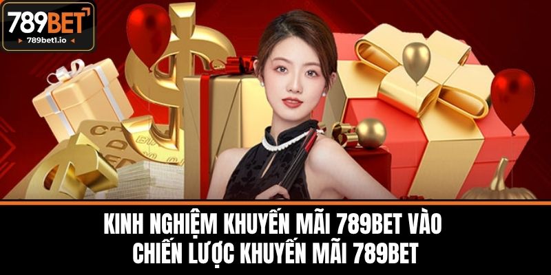 Khuyến Mãi 789BET - Chiến Lược Từ 789BET Đến Người Chơi 3 Kinh Nghiệm Khuyến Mãi 789BET Vào Chiến Lược Khuyến Mãi 789BET