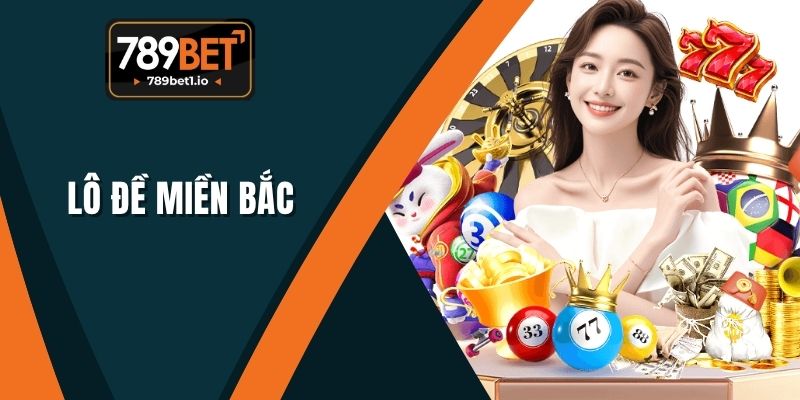 Lô Đề Miền Bắc 789BET- Lịch Sử, Đặc Điểm và Sức Hấp Dẫn