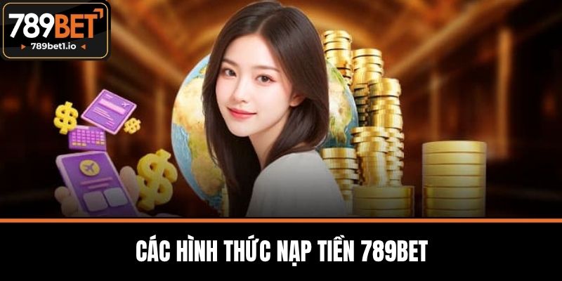 Nạp Tiền 789BET - Phương Thức Nhanh Chóng và An Toàn 1 Các Hình Thức Nạp Tiền 789BET