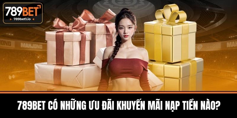 Nạp Tiền 789BET - Phương Thức Nhanh Chóng và An Toàn 4 789BET Có Những Ưu Đãi Khuyến Mãi Nạp Tiền Nào?