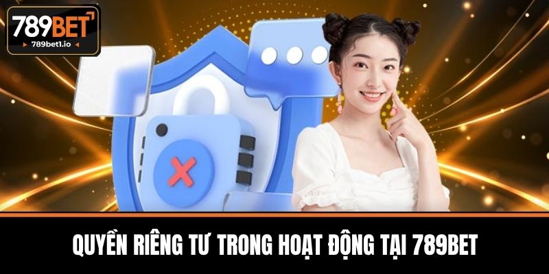Quyền Riêng Tư Tại 789BET - Quyền Lợi Tối Ưu Của Người Chơi 1 Quyền Riêng Tư Trong Hoạt Động Tại 789BET