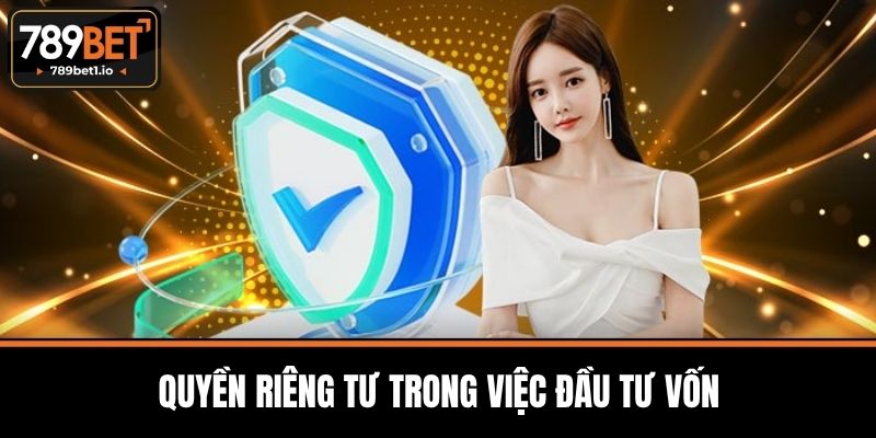 Quyền Riêng Tư Tại 789BET - Quyền Lợi Tối Ưu Của Người Chơi 3 Quyền Riêng Tư Trong Việc Đầu Tư Vốn