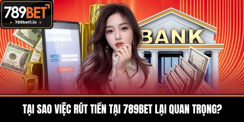 Rút Tiền 789BET - Bí Quyết Rút Tiền Nhanh Chóng Và An Toàn 1 Tại sao việc rút tiền tại 789BET lại quan trọng?