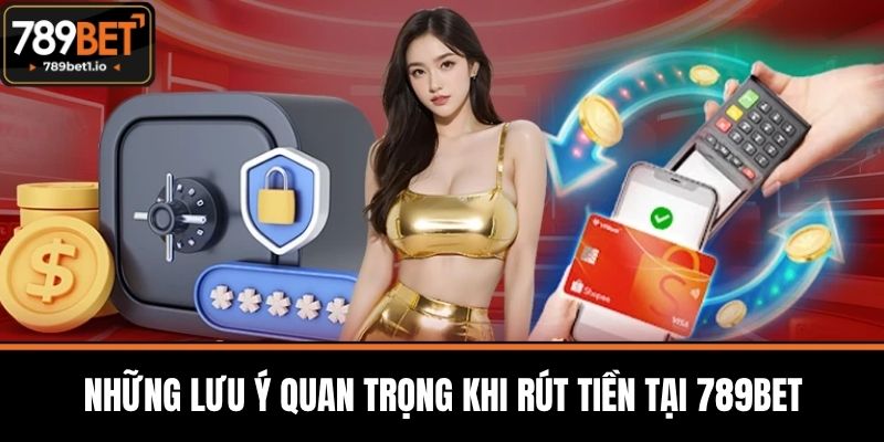 Rút Tiền 789BET - Bí Quyết Rút Tiền Nhanh Chóng Và An Toàn 3 Những lưu ý quan trọng khi rút tiền tại 789BET