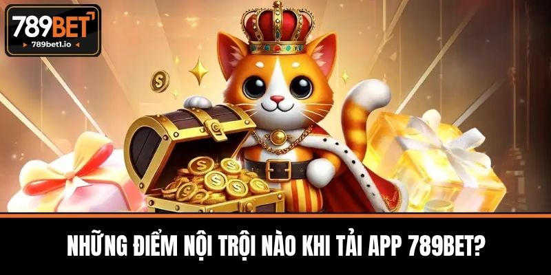 Tải App 789BET - Cá Cược Đỉnh Cao Với Công Nghệ Tiên Tiến 1 Những Điểm Nội Trội Nào Khi Tải App 789BET?