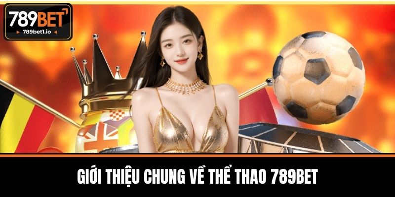 Thể Thao 789BET - Nền Tảng Cá Cược Thể Thao Uy Tín 1 Giới Thiệu Chung Về Thể Thao 789BET