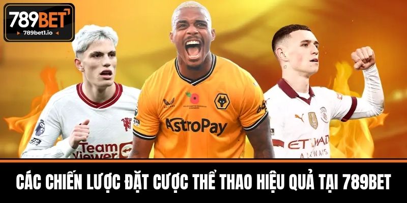 Thể Thao 789BET - Nền Tảng Cá Cược Thể Thao Uy Tín 4 Các chiến lược đặt cược thể thao hiệu quả tại 789BET